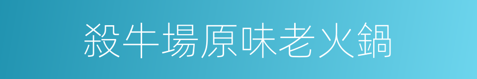 殺牛場原味老火鍋的同義詞
