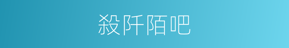 殺阡陌吧的同義詞