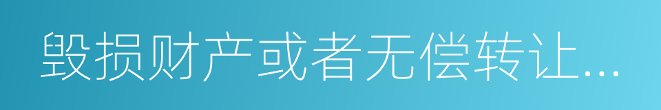 毁损财产或者无偿转让财产的同义词