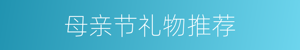 母亲节礼物推荐的同义词
