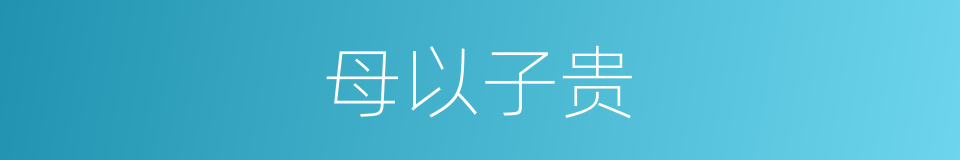 母以子贵的意思