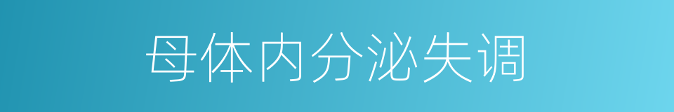 母体内分泌失调的同义词