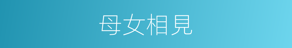 母女相見的同義詞