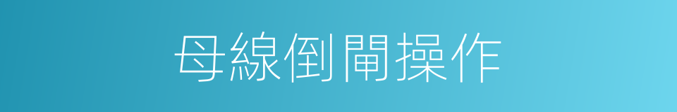 母線倒閘操作的同義詞