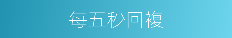 每五秒回複的同义词