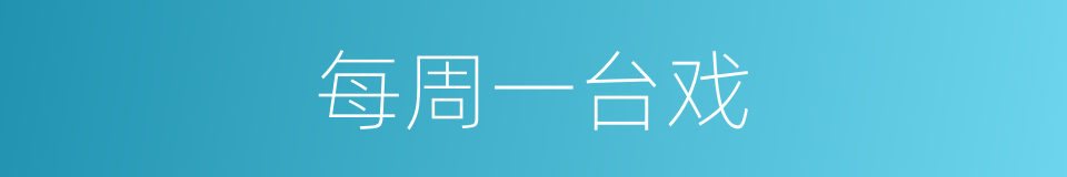每周一台戏的同义词
