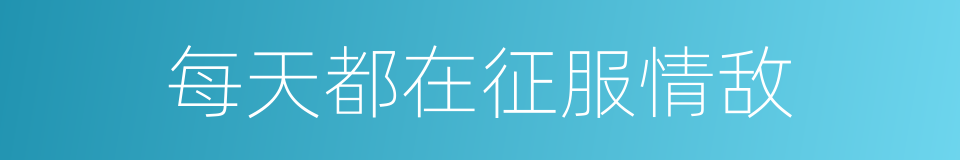 每天都在征服情敌的同义词