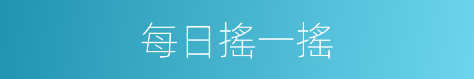 每日搖一搖的同義詞