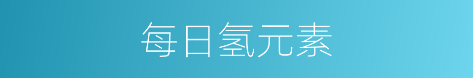 每日氢元素的同义词