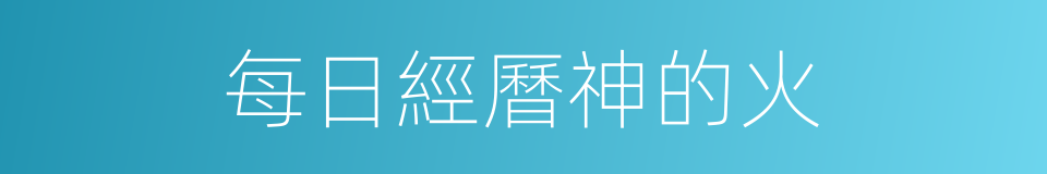 每日經曆神的火的同義詞