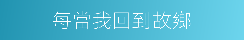 每當我回到故鄉的同義詞