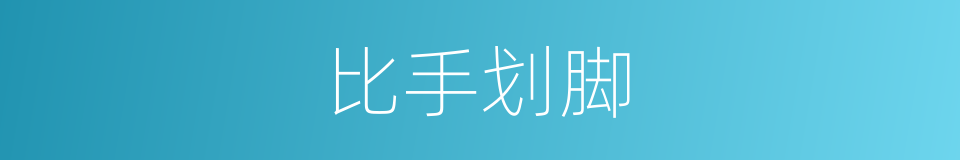 比手划脚的意思