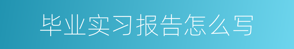 毕业实习报告怎么写的同义词