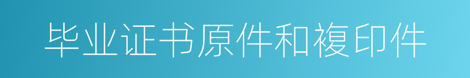 毕业证书原件和複印件的同义词