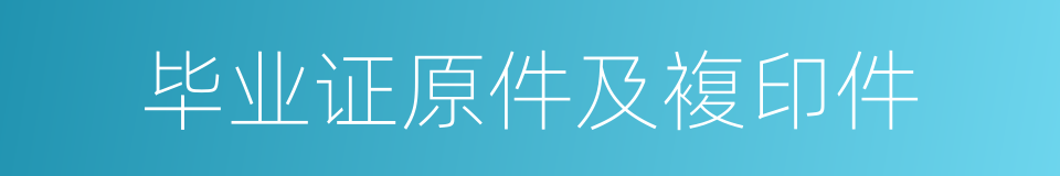 毕业证原件及複印件的同义词