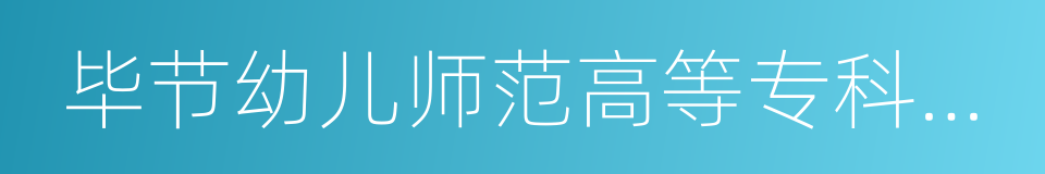 毕节幼儿师范高等专科学校的同义词