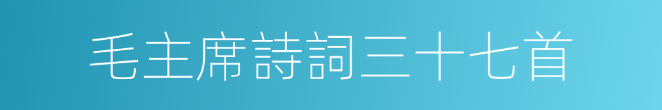 毛主席詩詞三十七首的同義詞