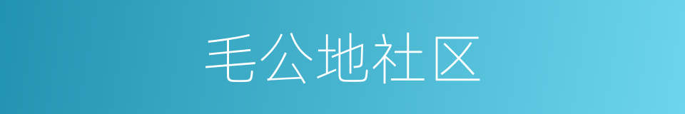 毛公地社区的同义词
