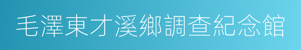 毛澤東才溪鄉調查紀念館的同義詞