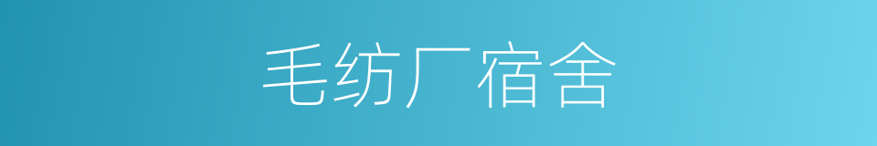 毛纺厂宿舍的同义词