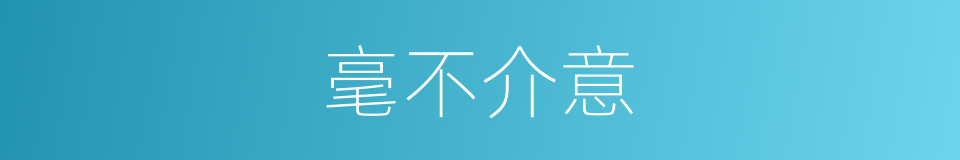 毫不介意的意思