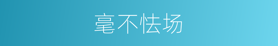 毫不怯场的意思