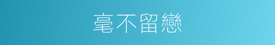 毫不留戀的同義詞