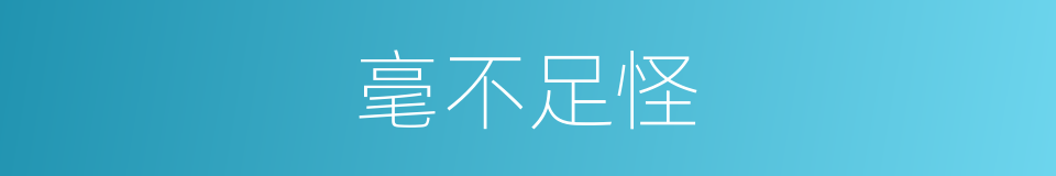 毫不足怪的意思