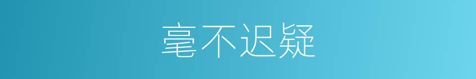 毫不迟疑的意思