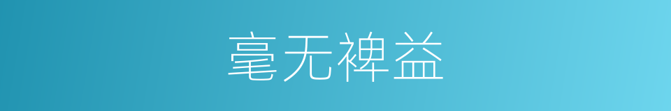 毫无裨益的意思