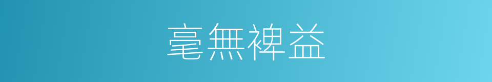 毫無裨益的意思
