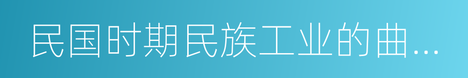 民国时期民族工业的曲折发展的同义词