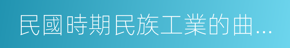 民國時期民族工業的曲折發展的同義詞