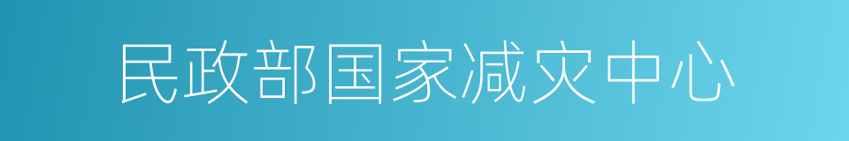 民政部国家减灾中心的同义词