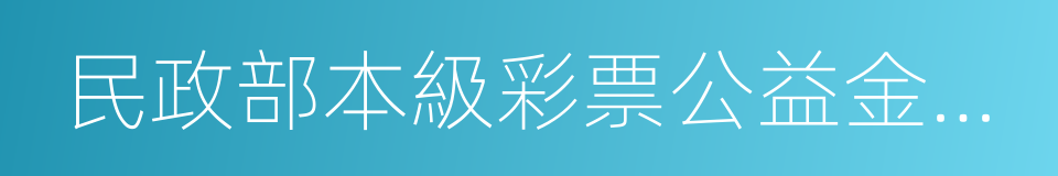 民政部本級彩票公益金使用管理辦法的同義詞