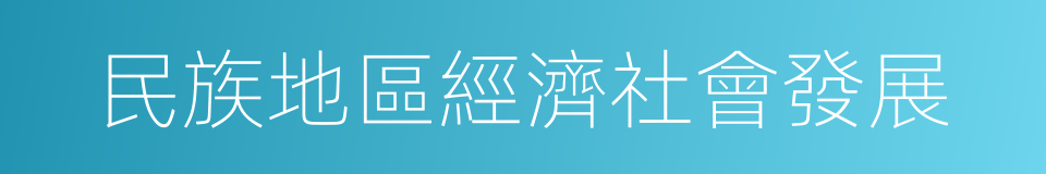 民族地區經濟社會發展的同義詞