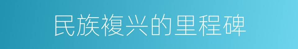 民族複兴的里程碑的同义词