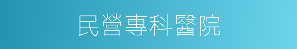 民營專科醫院的同義詞