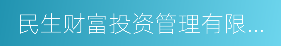 民生财富投资管理有限公司的同义词