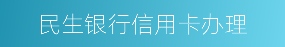 民生银行信用卡办理的同义词