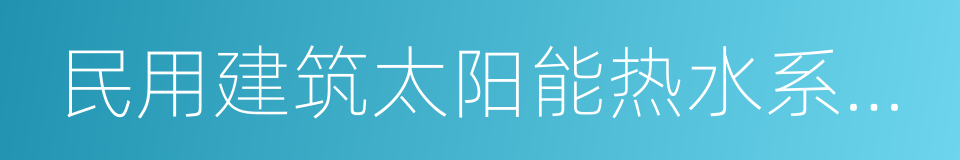 民用建筑太阳能热水系统应用技术规范的同义词