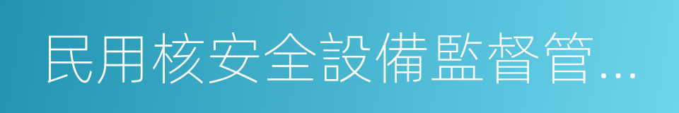 民用核安全設備監督管理條例的同義詞