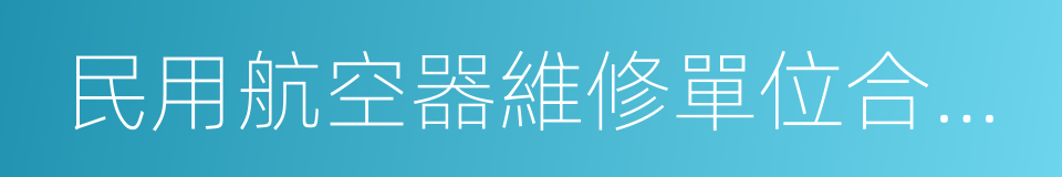 民用航空器維修單位合格審定規定的同義詞