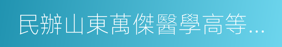 民辦山東萬傑醫學高等專科學校的意思