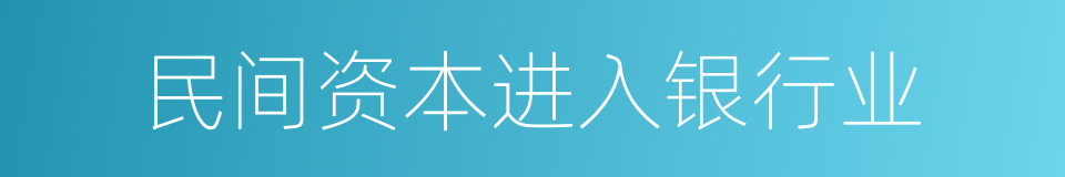 民间资本进入银行业的同义词