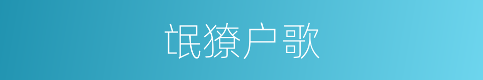 氓獠户歌的意思