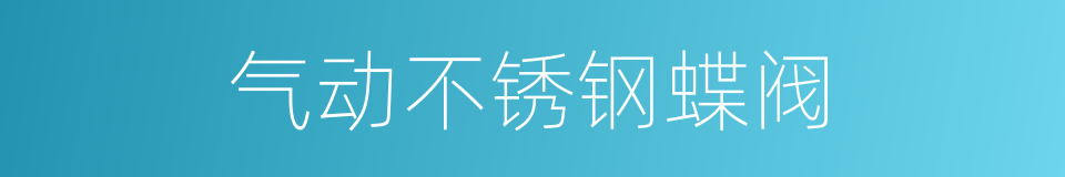 气动不锈钢蝶阀的同义词