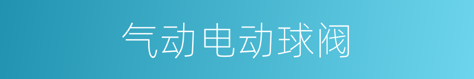 气动电动球阀的同义词