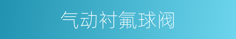 气动衬氟球阀的同义词