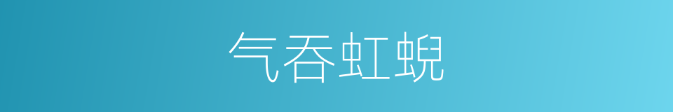 气吞虹蜺的意思